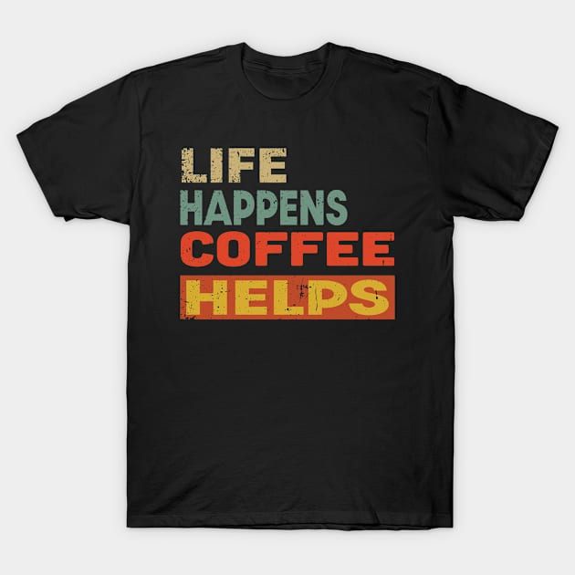 Life Happens Coffee Helps Funny Coffee Lover T-Shirt by Jas-Kei Designs